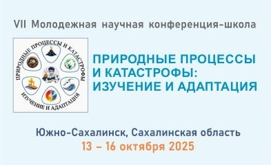 VII Молодежная научная конференция-школа «Природные процессы и катастрофы: изучение и адаптация», 13–16 октября 2025 года, г. Южно-Сахалинск